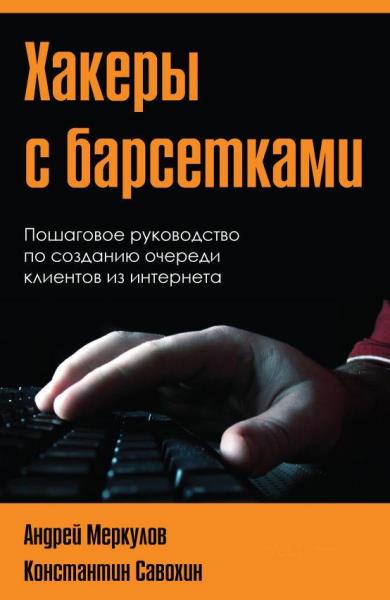 А. Меркулов, К. Савохин - Хакеры с барсетками. Пошаговая инструкция по созданию очереди клиентов из интернета (2012)