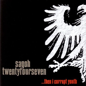 Sagoh Twentyfourseven - ...Then I Corrupt Youth (2001)