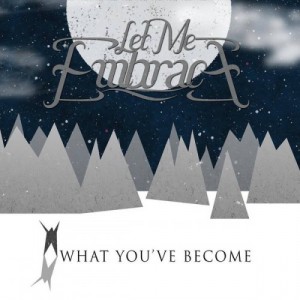 Let Me Embrace - What You've Become (Single) (2014)