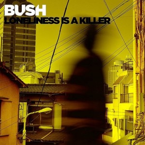 Bush - Loneliness is A Killer (Single) (2014)