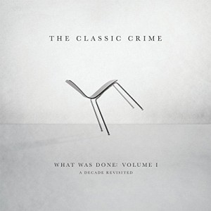 The Classic Crime - What Was Done, Vol. 1: A Decade Revisited (2014)