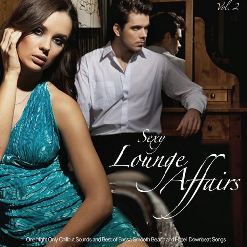 VA - Sexy Lounge Affairs, Vol. 2 (One Night Only Chillout Sounds and Best of Bossa Smooth Beach and Hotel Downbeat Songs) (2014)