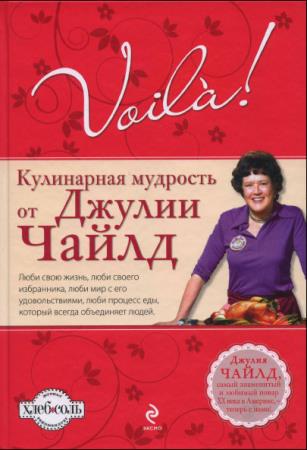 Джулия Чайлд - Вуаля! Кулинарная мудрость от Джулии Чайлд (2010)