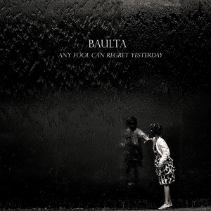 Baulta - Any Fool Can Regret Yesterday (2014)