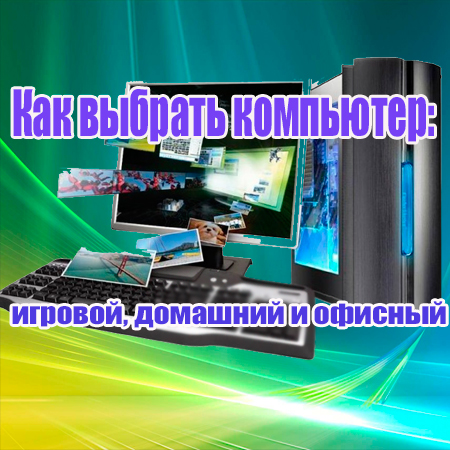 Как выбрать компьютер: игровой, домашний и офисный (2014) WebRip
