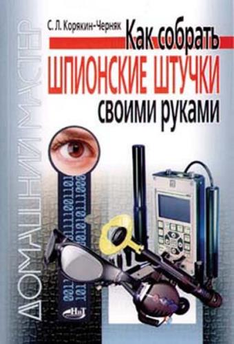 Корякин-Черняк С. Л. - Как собрать шпионские штучки своими руками (2010) pdf