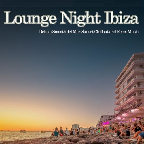 VA - Lounge Night Ibiza (Deluxe Smooth Del Mar Sunset Chillout and Relax Music) (2015) [+flac]