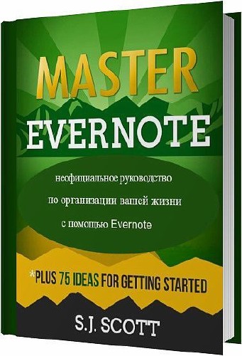 Master Evernote. неофициальное руководство по организации вашей жизни с помощью Evernote / Си Джей Скотт / 2014 