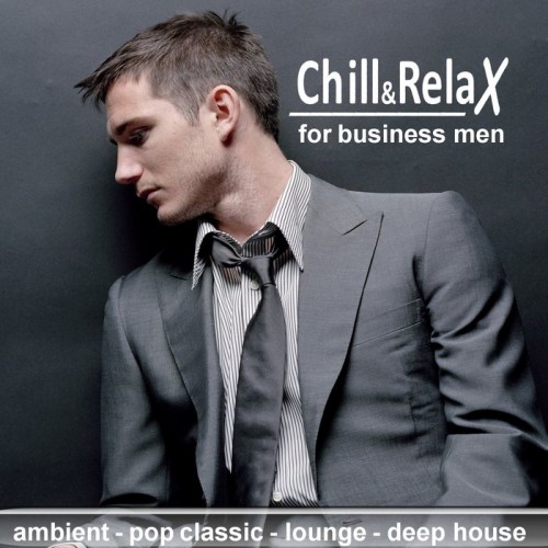 VA - Chill & Relax for Business Men - Ambient, Pop Classic, Lounge, Deep House (2014)